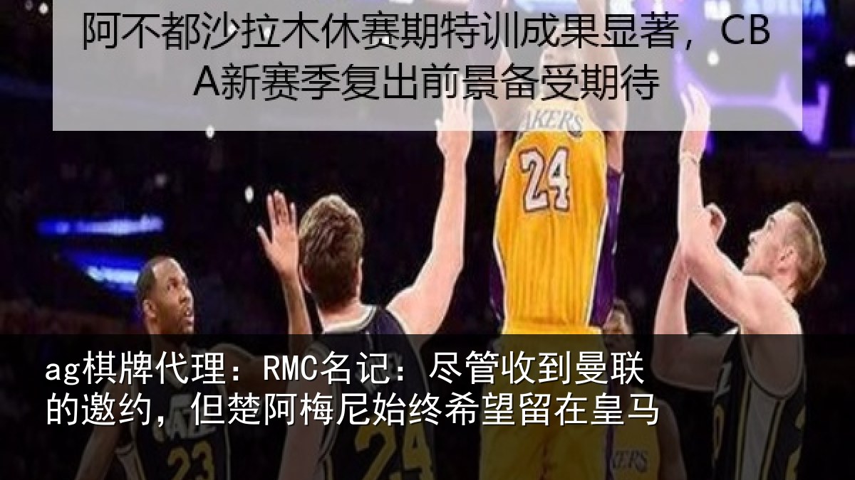 ag棋牌代理:RMC名记:尽管相关情况楚阿相关情况皇马